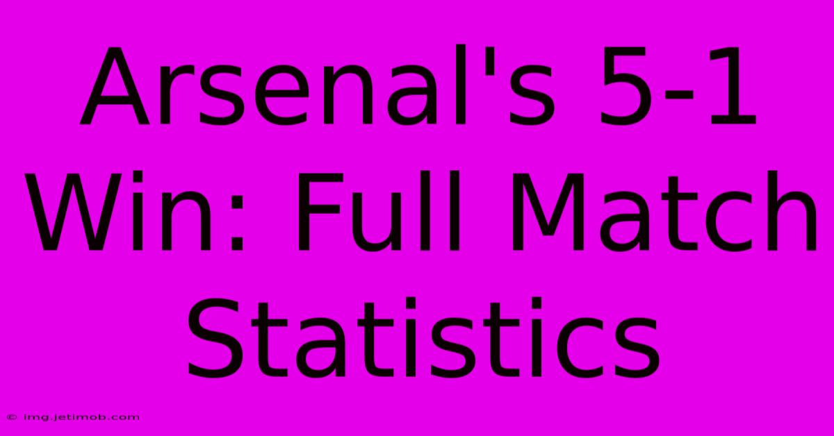 Arsenal's 5-1 Win: Full Match Statistics