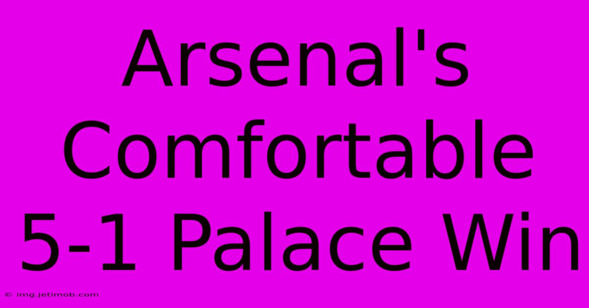 Arsenal's Comfortable 5-1 Palace Win