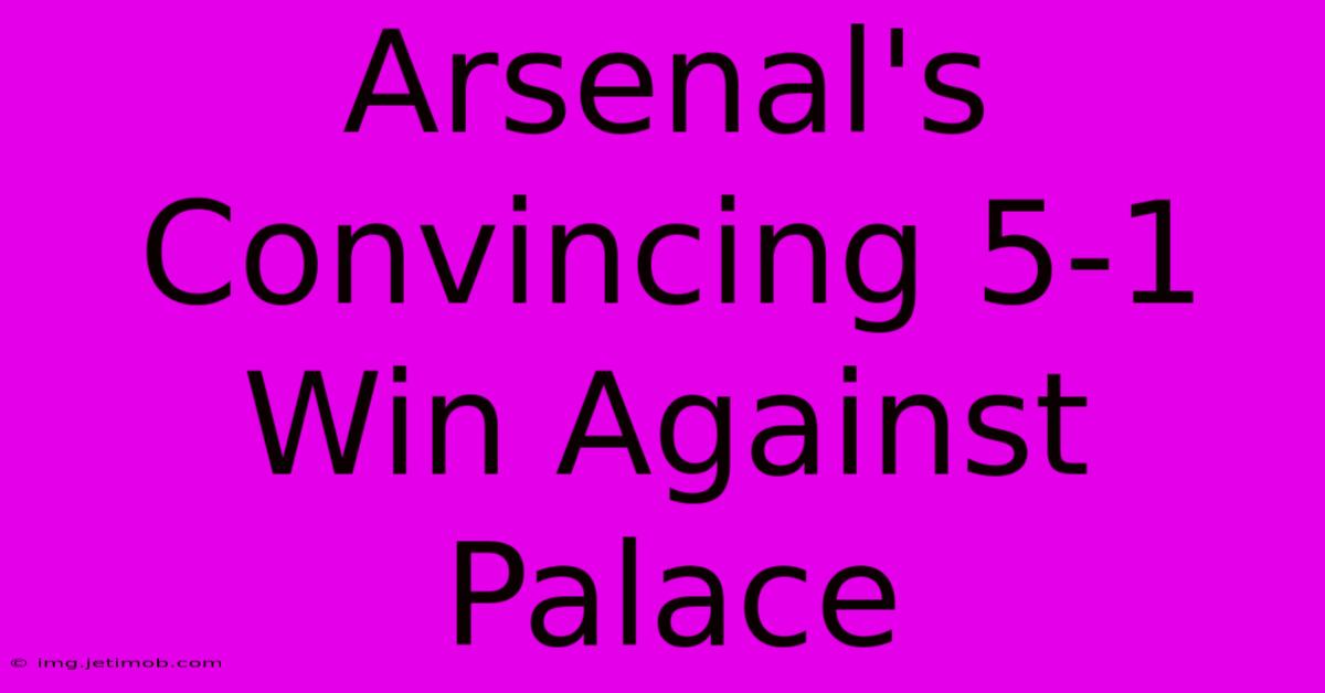 Arsenal's Convincing 5-1 Win Against Palace