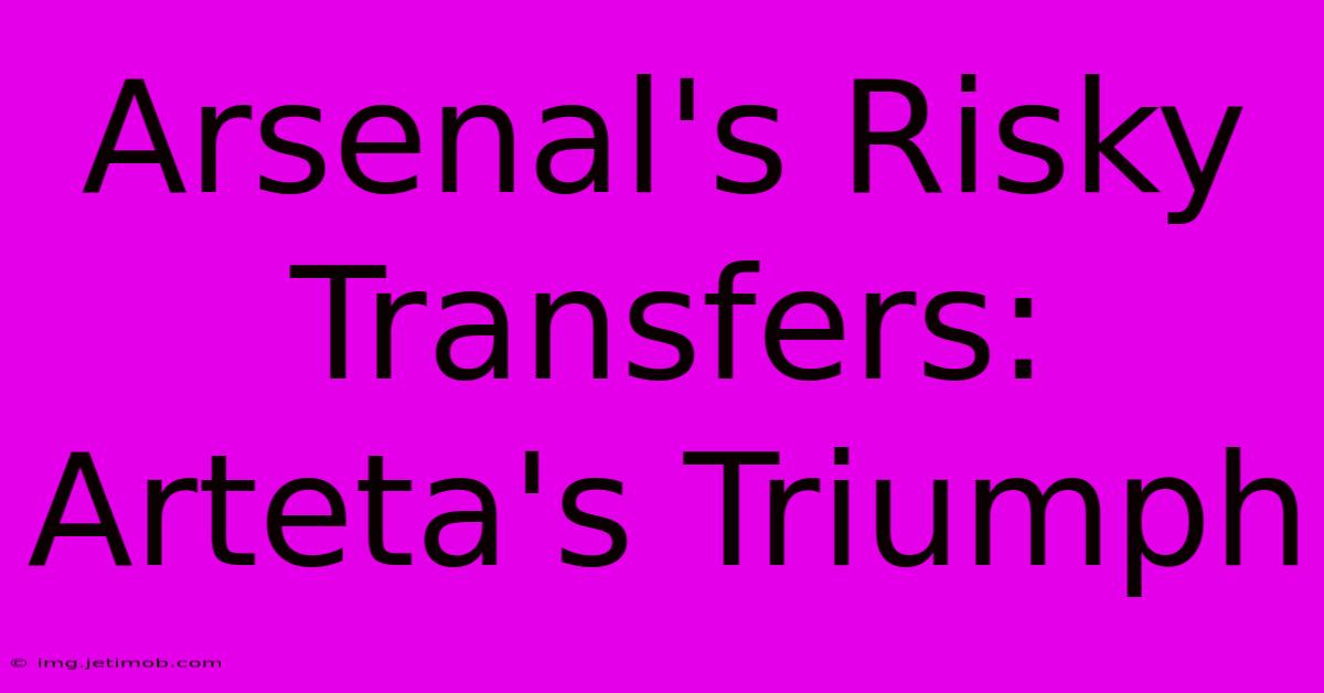 Arsenal's Risky Transfers: Arteta's Triumph