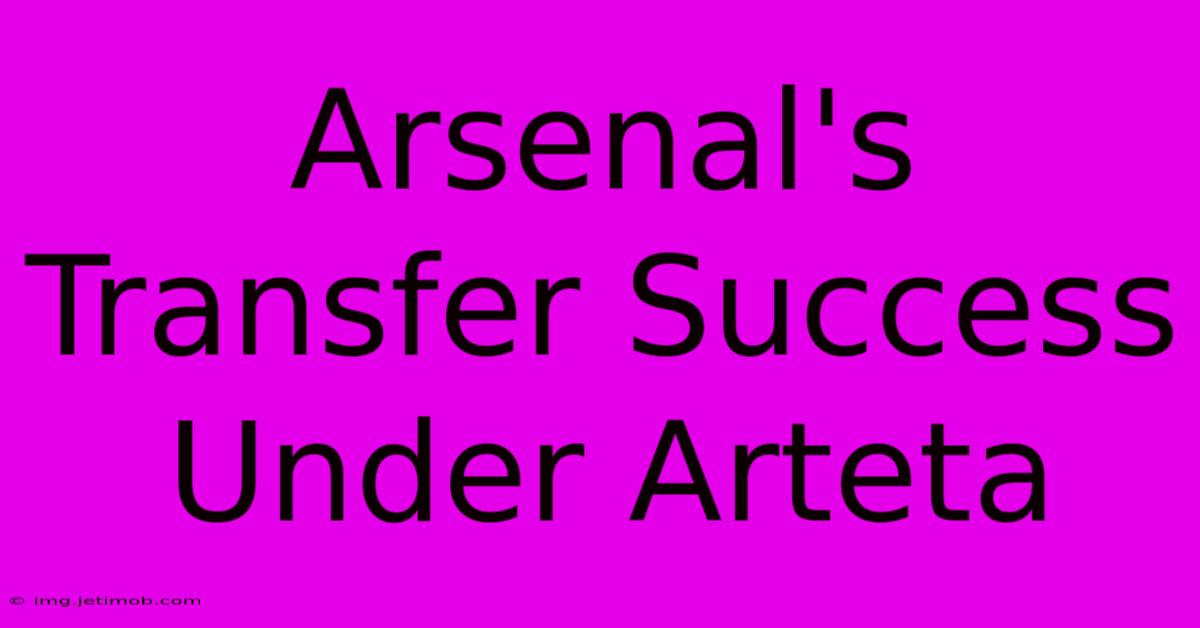 Arsenal's Transfer Success Under Arteta