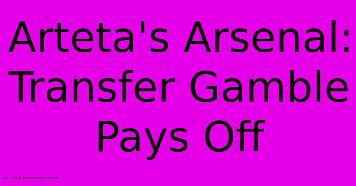 Arteta's Arsenal: Transfer Gamble Pays Off