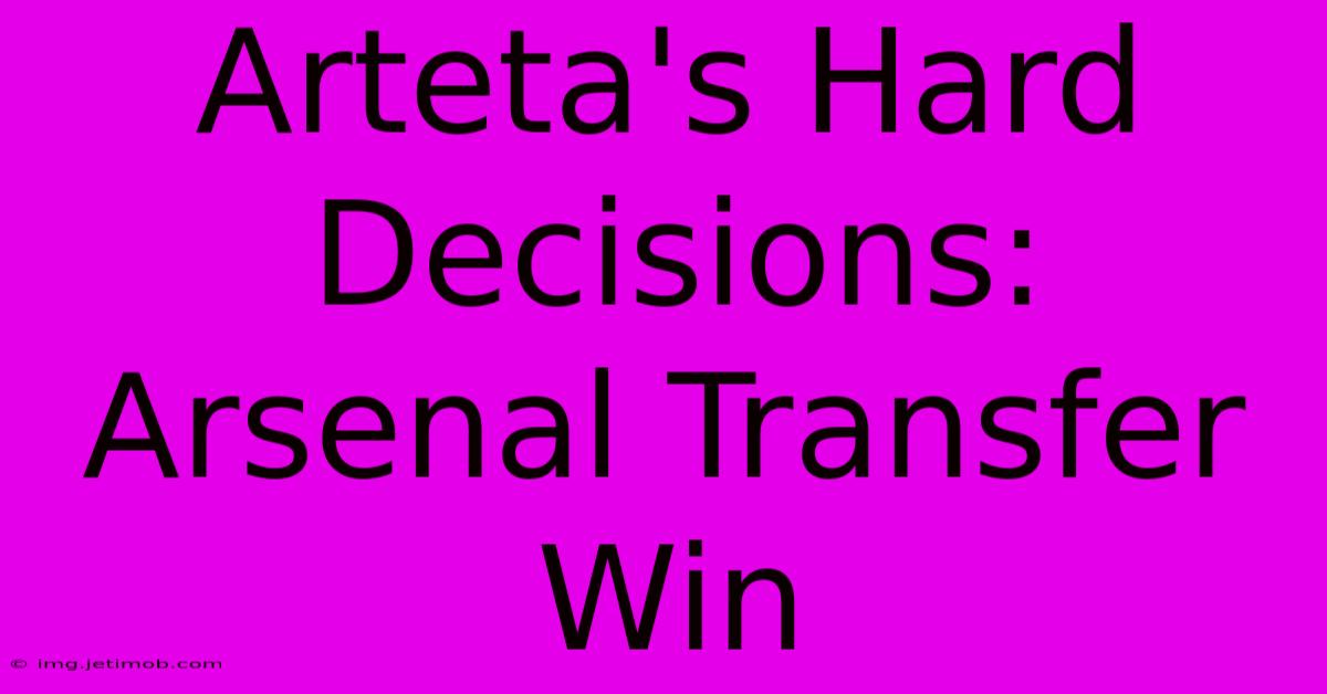 Arteta's Hard Decisions: Arsenal Transfer Win