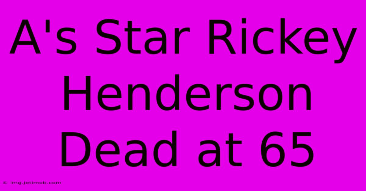 A's Star Rickey Henderson Dead At 65