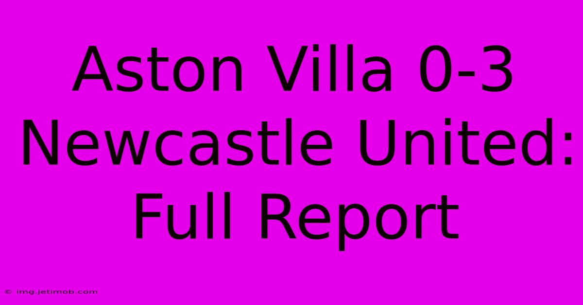 Aston Villa 0-3 Newcastle United: Full Report