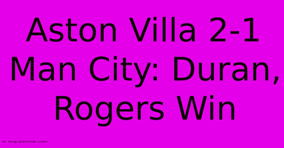 Aston Villa 2-1 Man City: Duran, Rogers Win