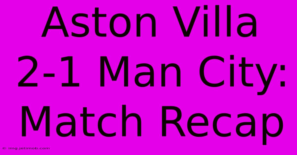 Aston Villa 2-1 Man City: Match Recap