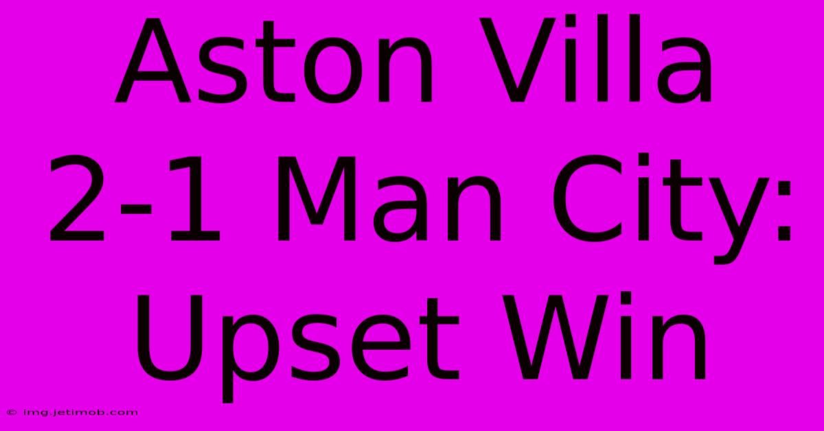 Aston Villa 2-1 Man City: Upset Win