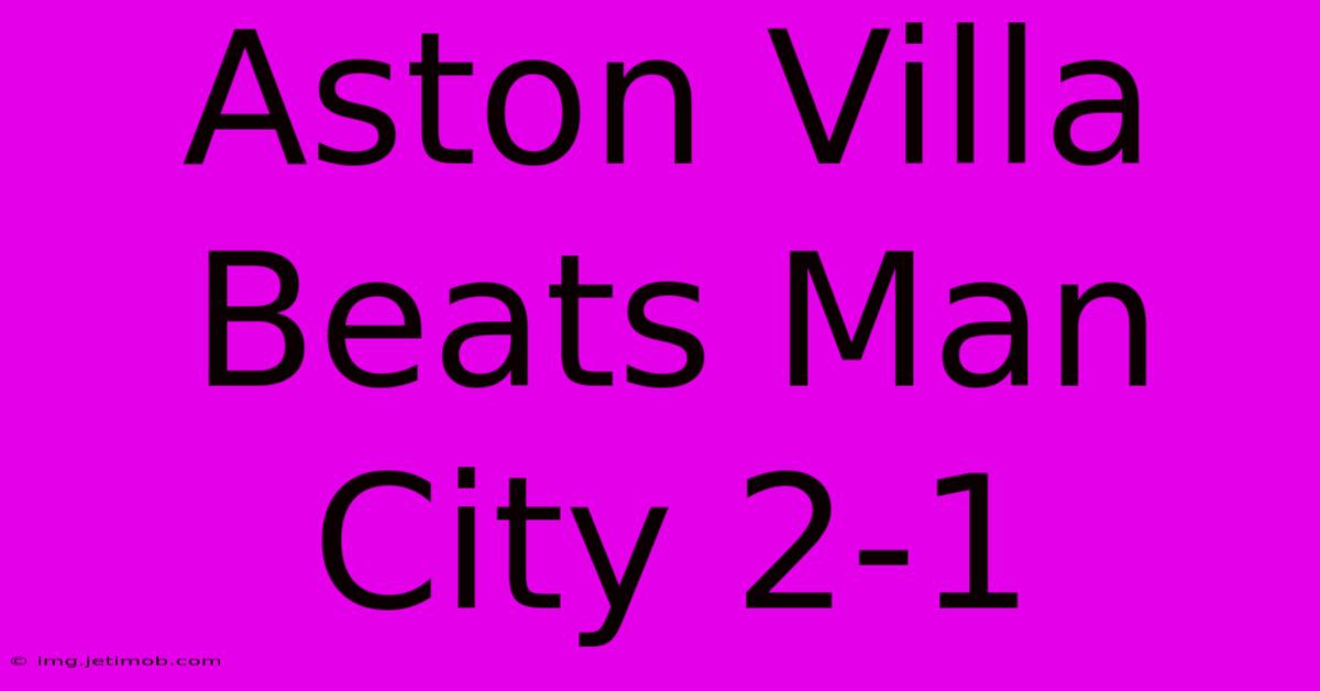 Aston Villa Beats Man City 2-1