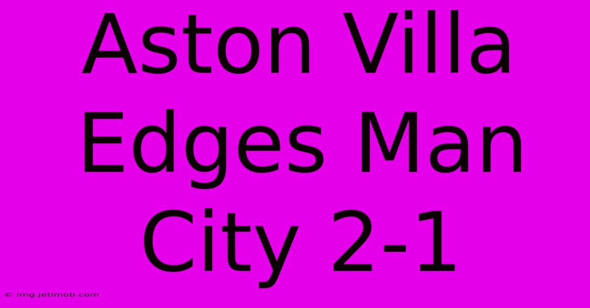 Aston Villa Edges Man City 2-1