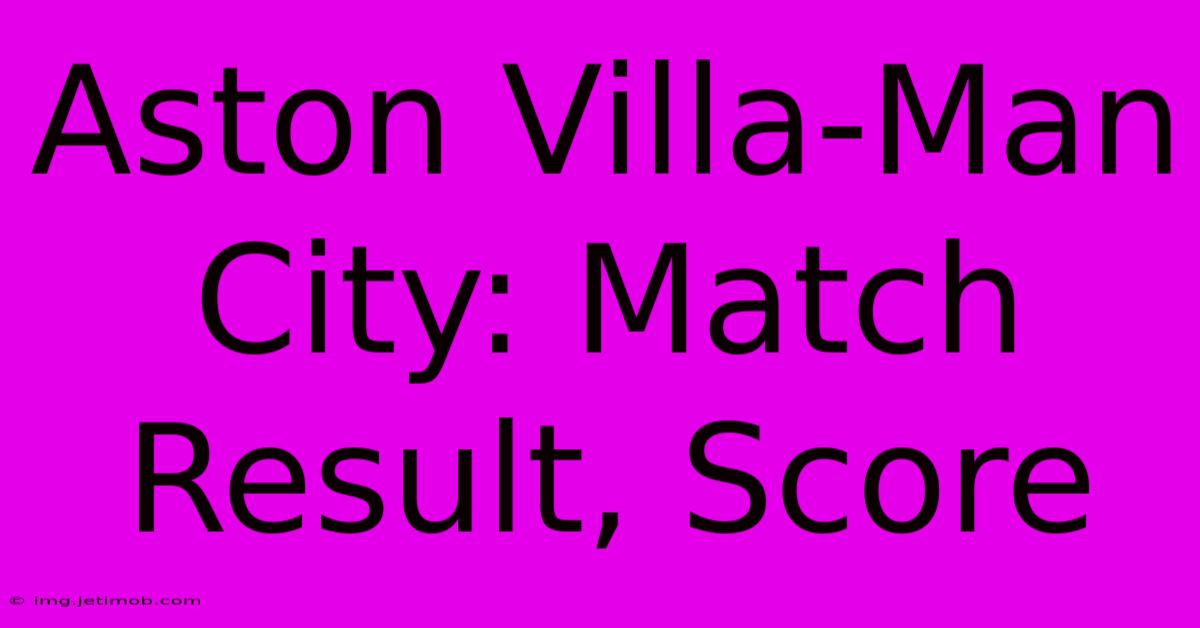 Aston Villa-Man City: Match Result, Score