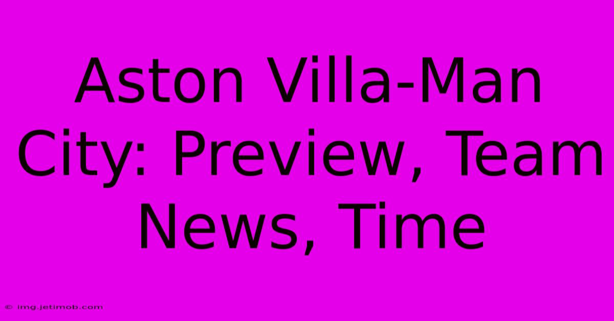 Aston Villa-Man City: Preview, Team News, Time