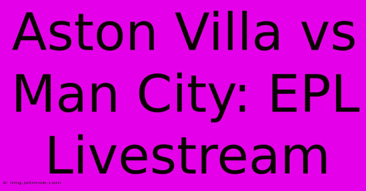 Aston Villa Vs Man City: EPL Livestream