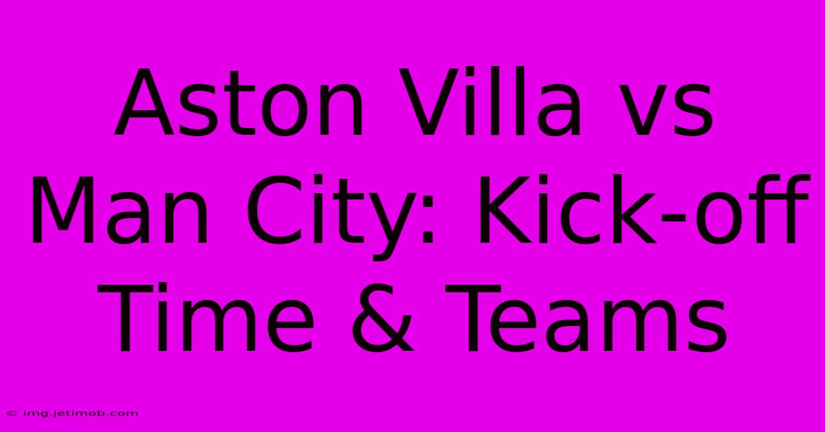 Aston Villa Vs Man City: Kick-off Time & Teams