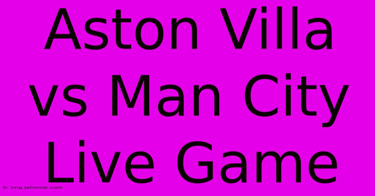 Aston Villa Vs Man City Live Game