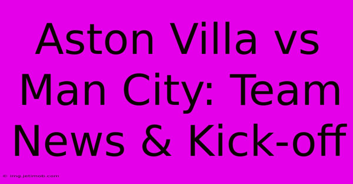 Aston Villa Vs Man City: Team News & Kick-off