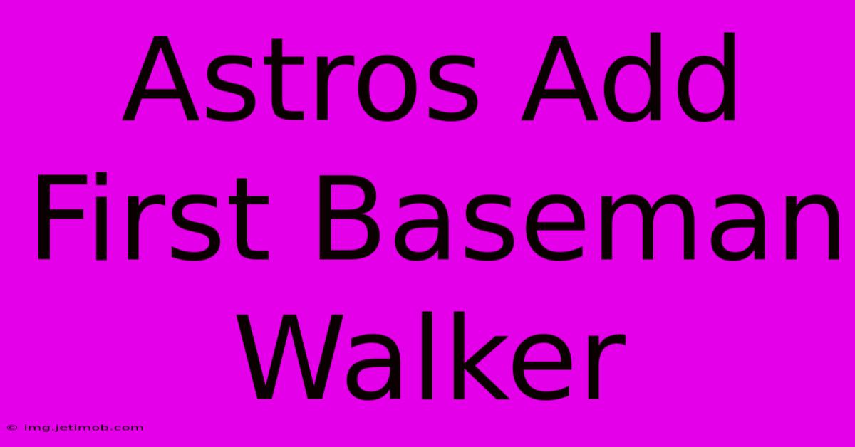 Astros Add First Baseman Walker