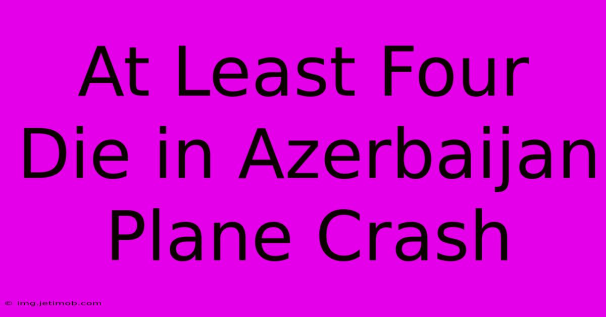 At Least Four Die In Azerbaijan Plane Crash