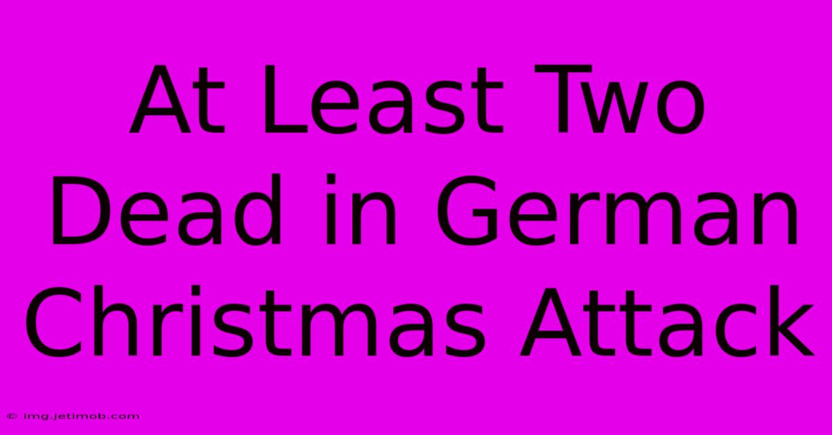 At Least Two Dead In German Christmas Attack