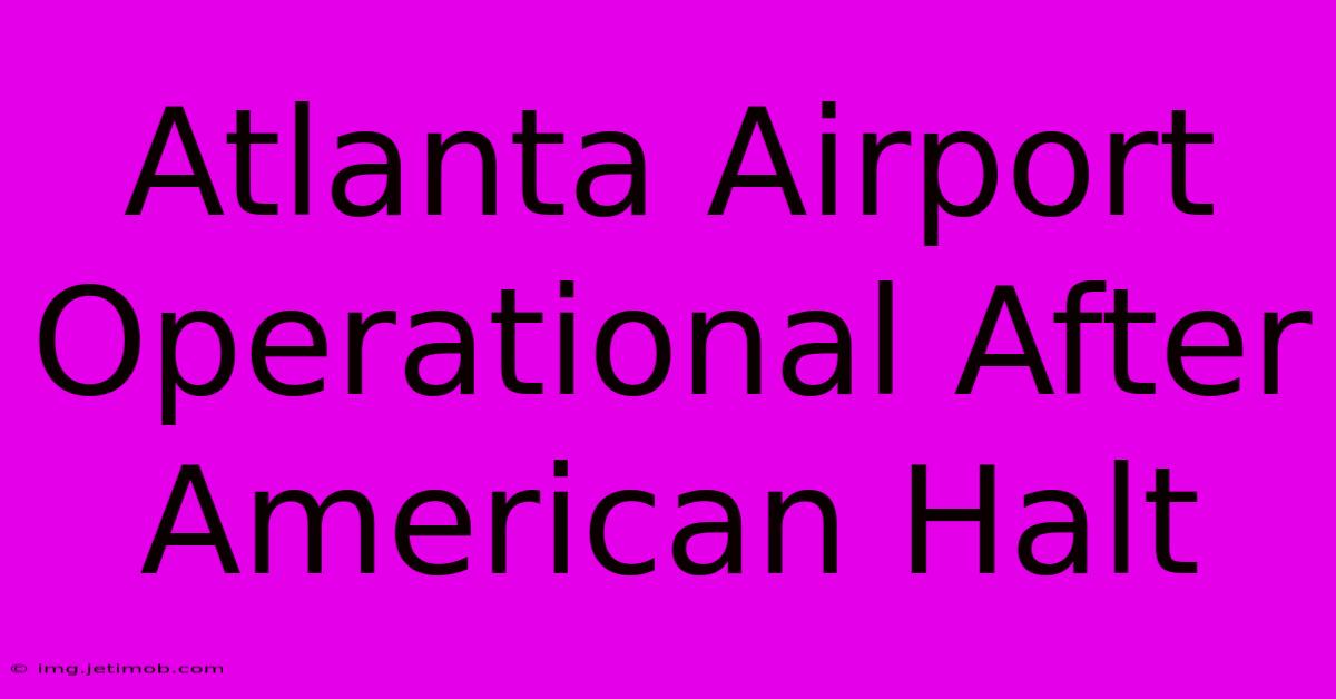 Atlanta Airport Operational After American Halt