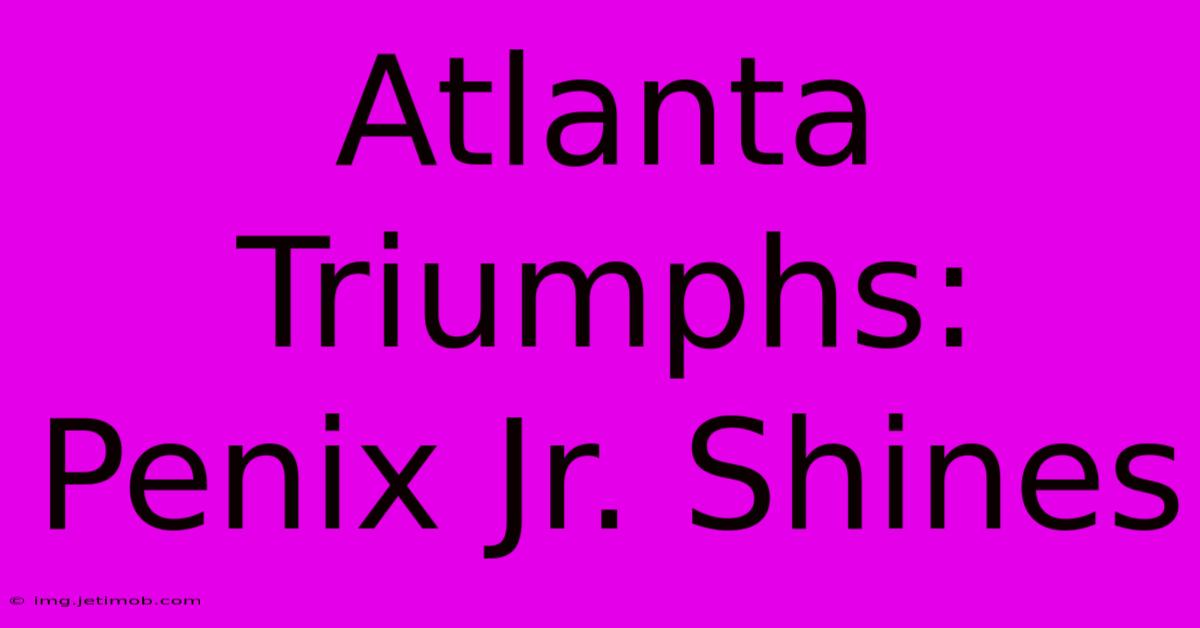 Atlanta Triumphs: Penix Jr. Shines