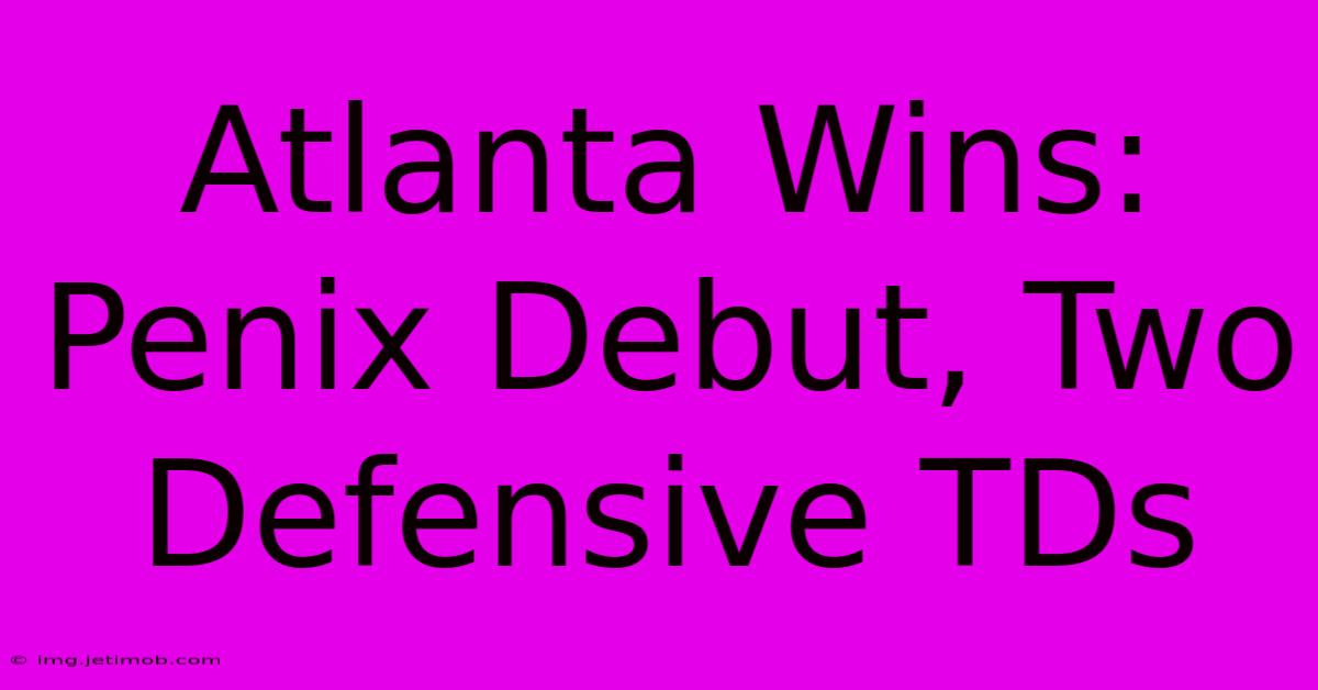 Atlanta Wins: Penix Debut, Two Defensive TDs