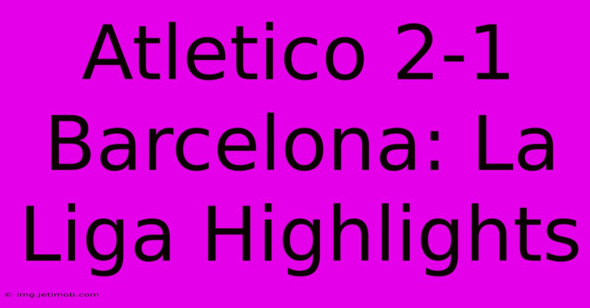 Atletico 2-1 Barcelona: La Liga Highlights