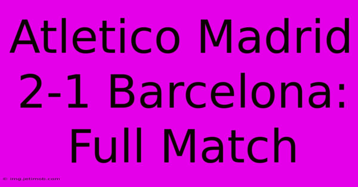 Atletico Madrid 2-1 Barcelona: Full Match