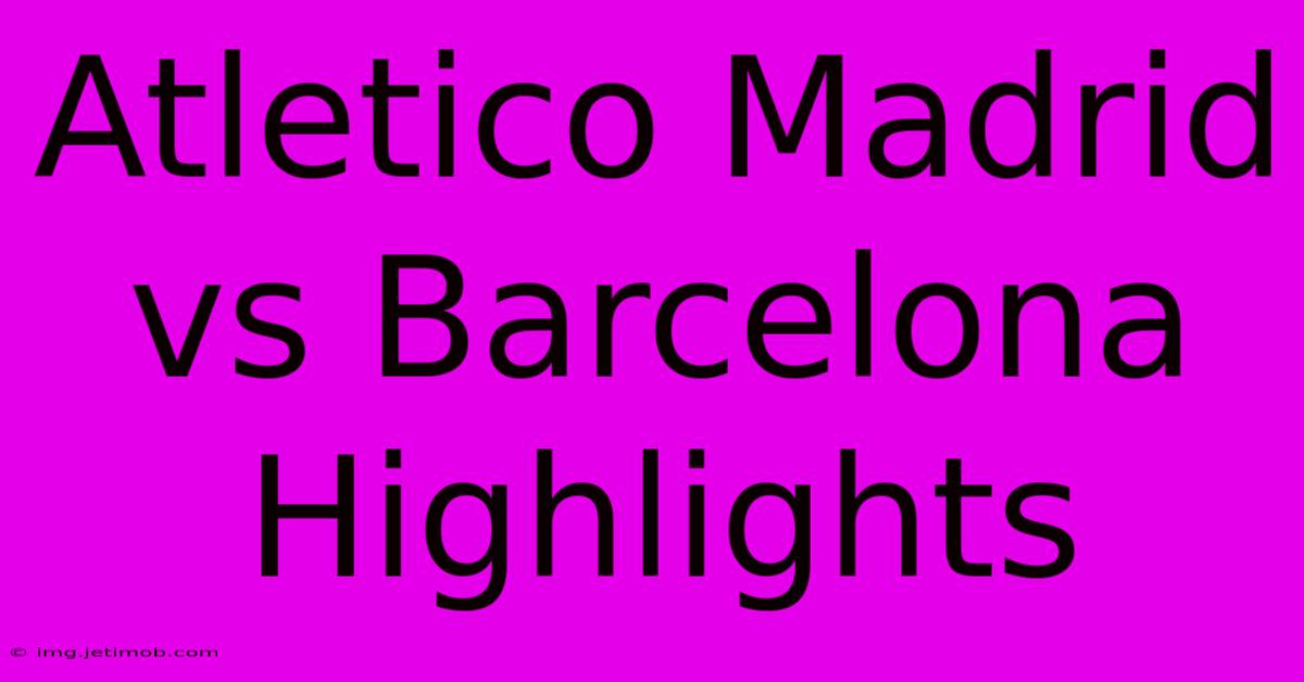 Atletico Madrid Vs Barcelona Highlights