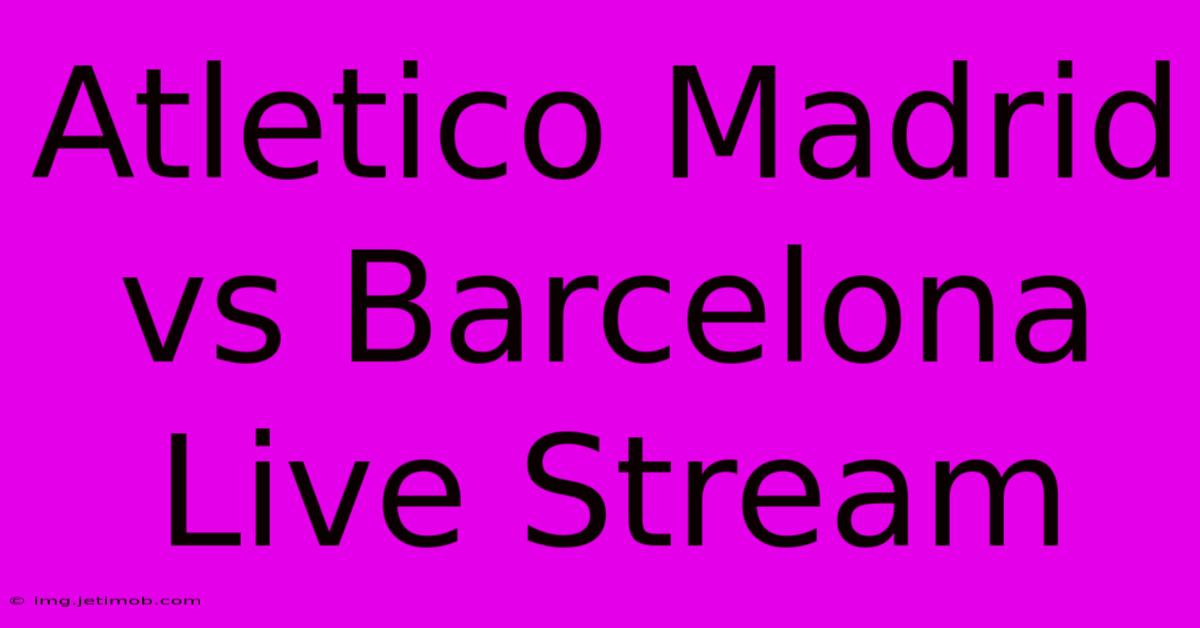 Atletico Madrid Vs Barcelona Live Stream