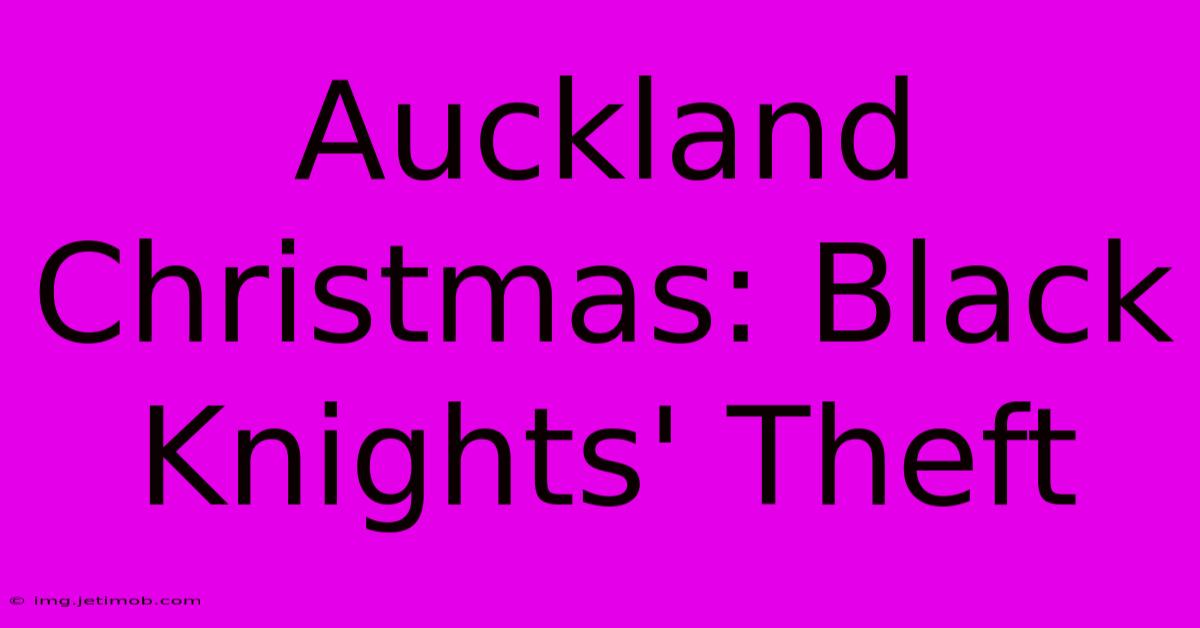 Auckland Christmas: Black Knights' Theft