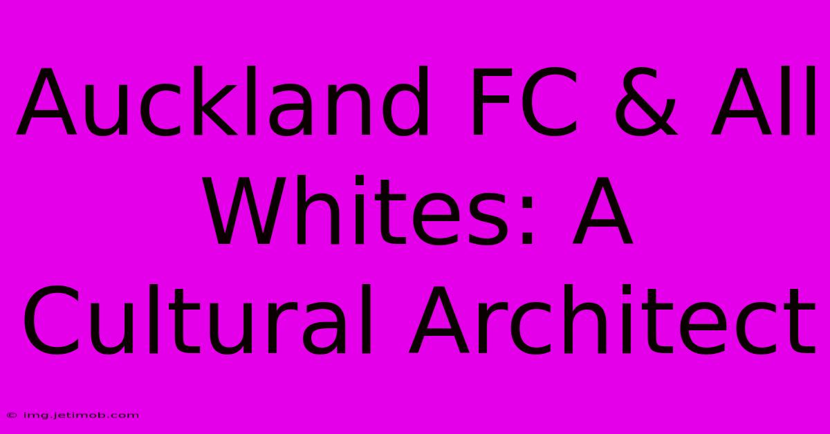 Auckland FC & All Whites: A Cultural Architect