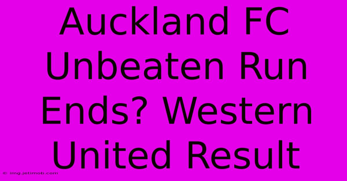 Auckland FC Unbeaten Run Ends? Western United Result