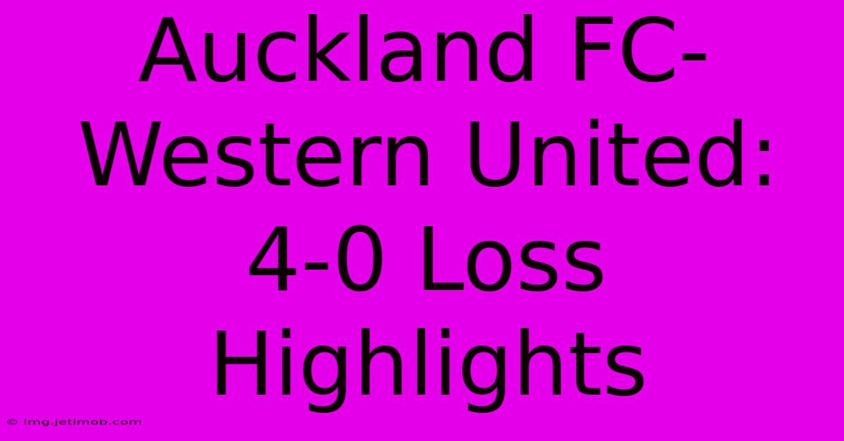 Auckland FC-Western United: 4-0 Loss Highlights