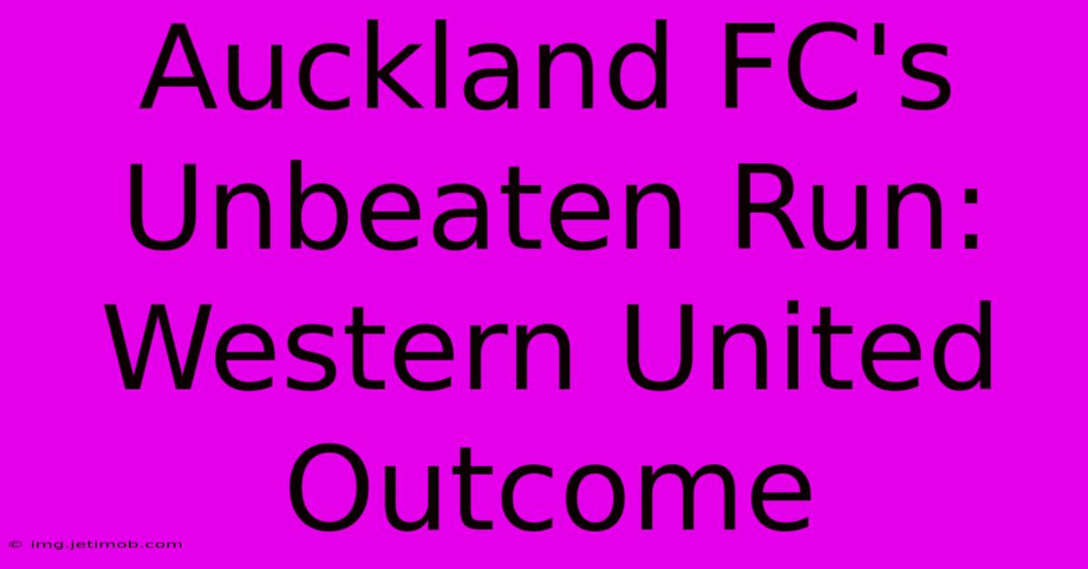 Auckland FC's Unbeaten Run: Western United Outcome