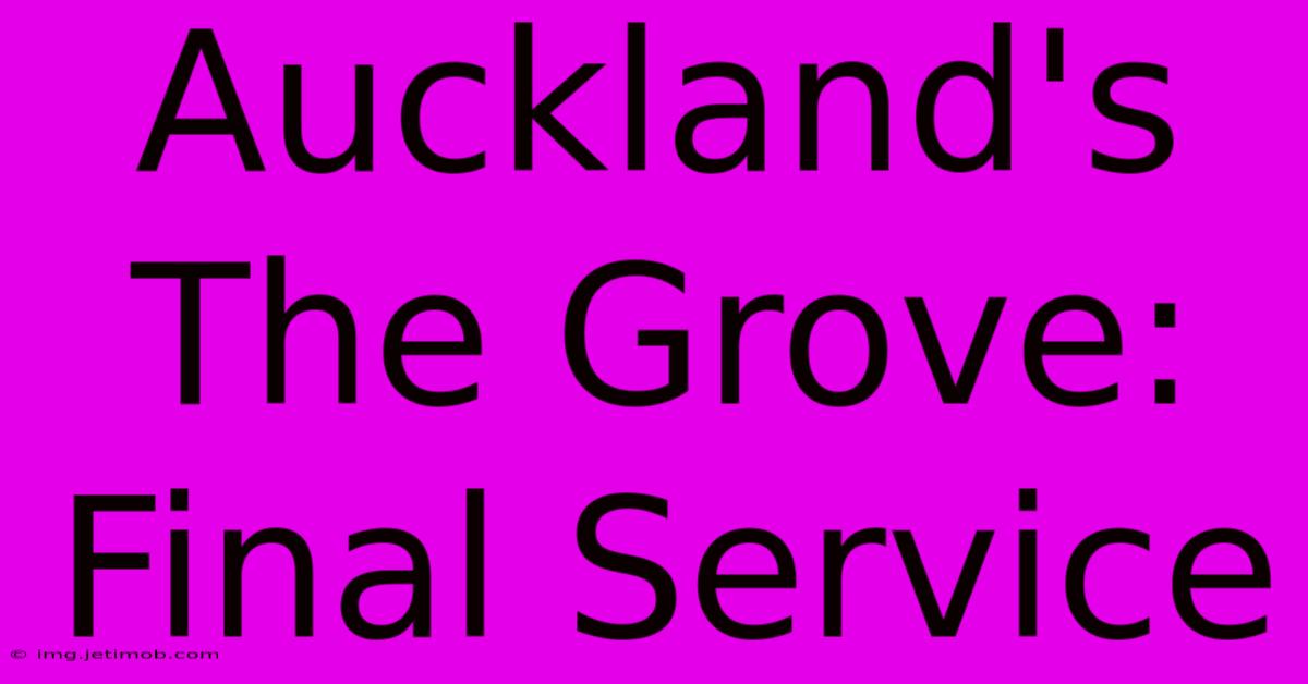 Auckland's The Grove: Final Service