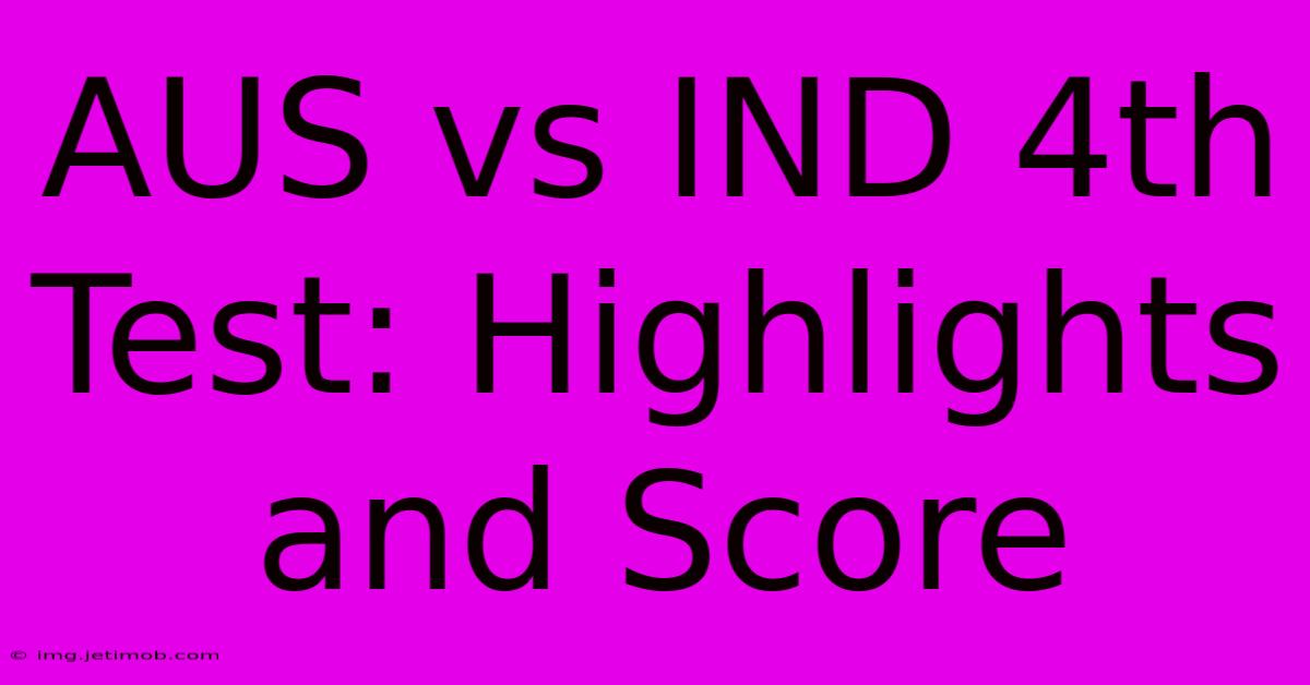 AUS Vs IND 4th Test: Highlights And Score