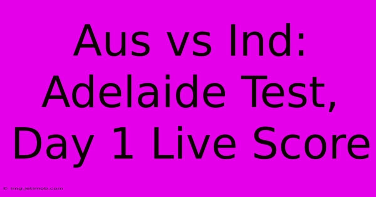 Aus Vs Ind: Adelaide Test, Day 1 Live Score