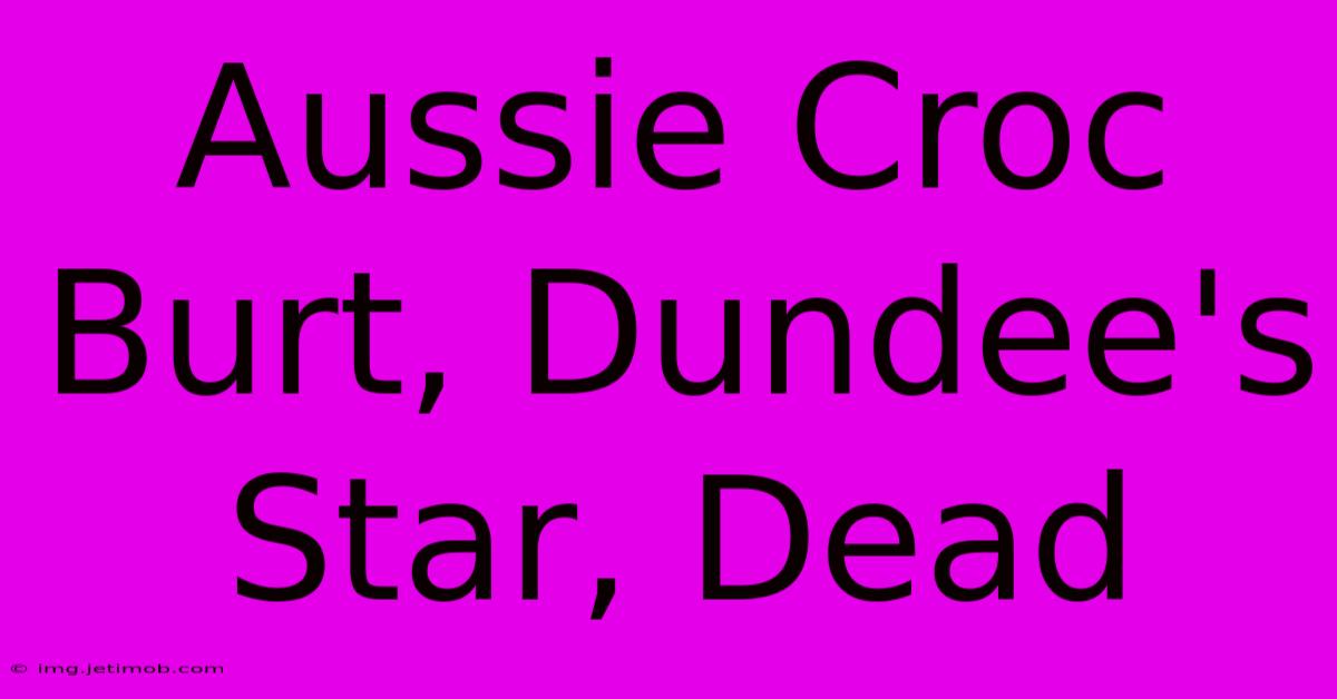 Aussie Croc Burt, Dundee's Star, Dead