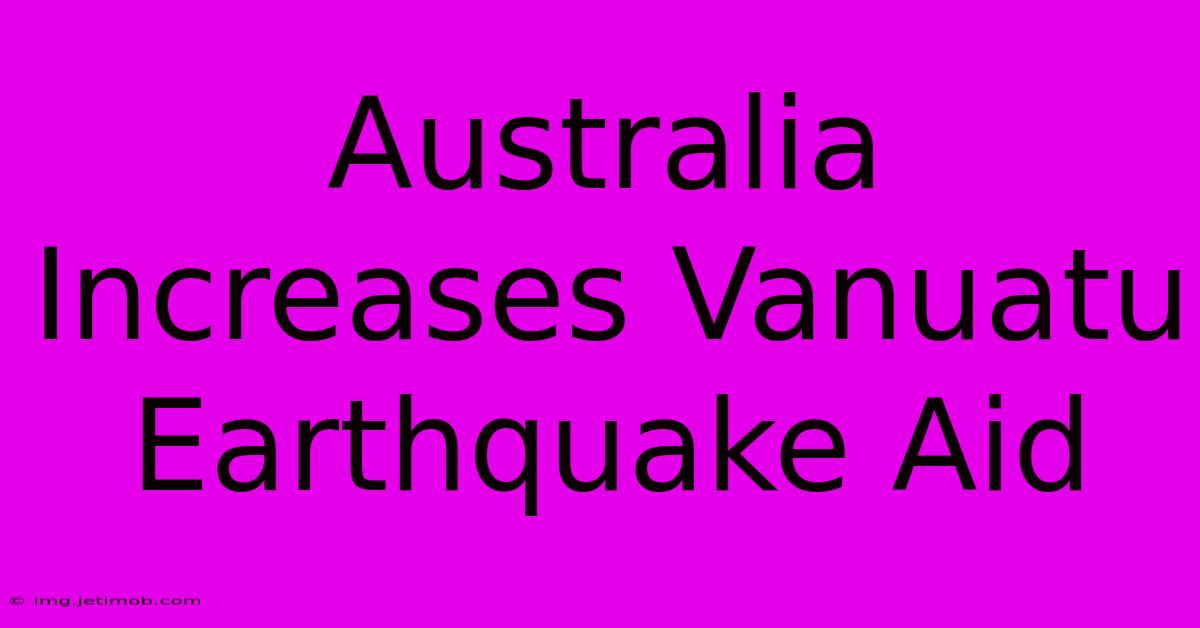 Australia Increases Vanuatu Earthquake Aid