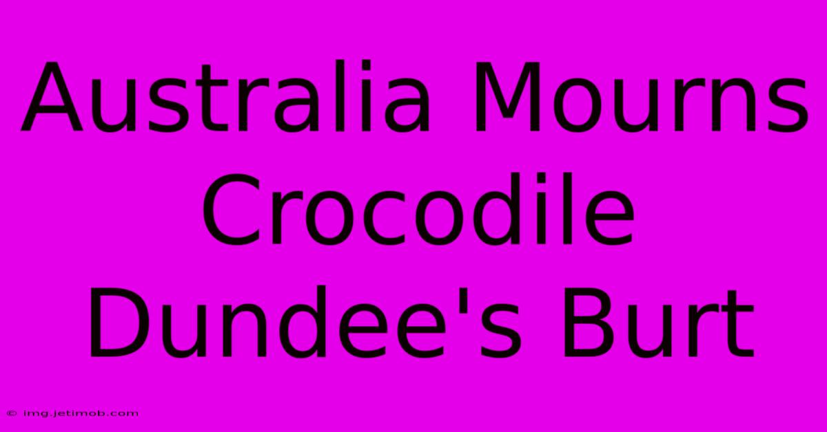 Australia Mourns Crocodile Dundee's Burt