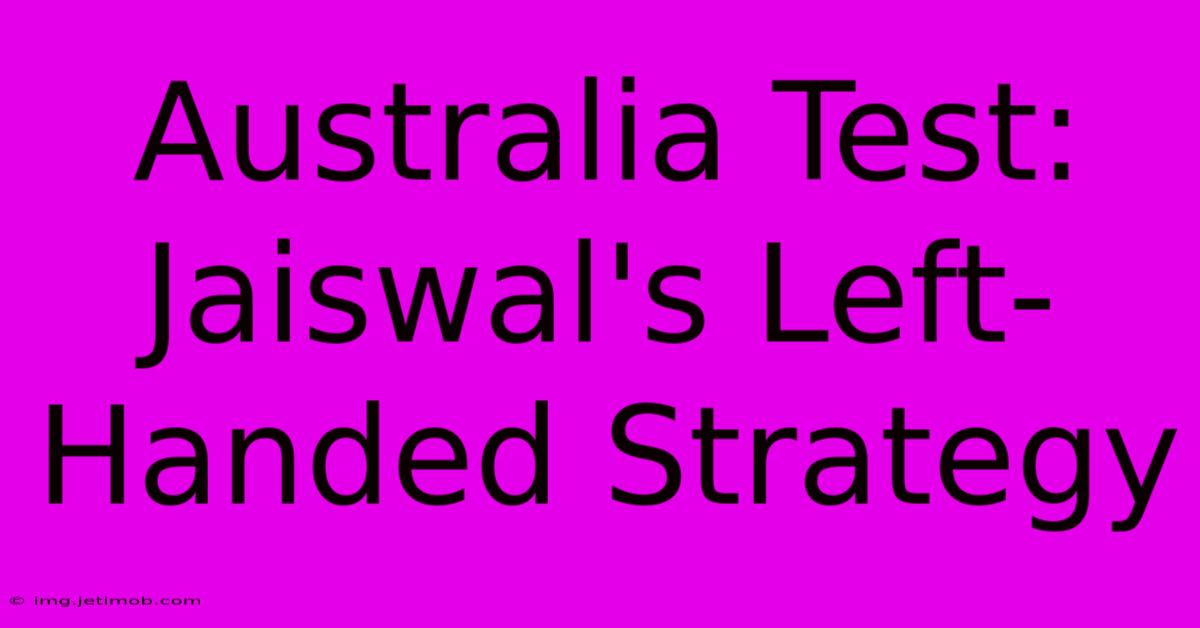 Australia Test: Jaiswal's Left-Handed Strategy