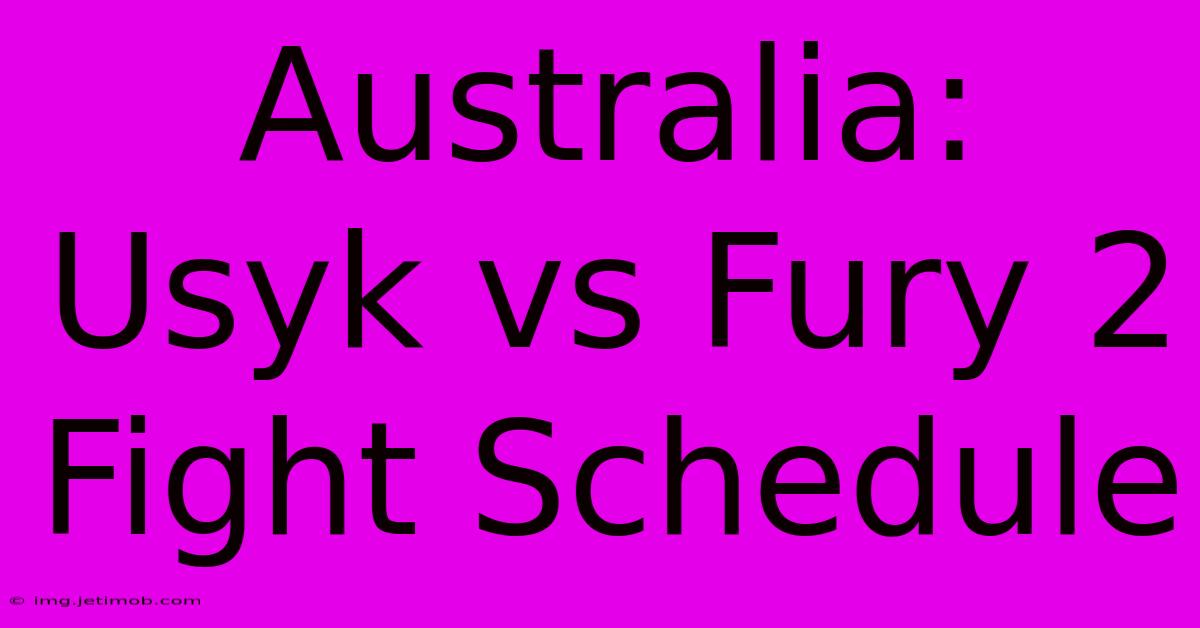 Australia: Usyk Vs Fury 2 Fight Schedule