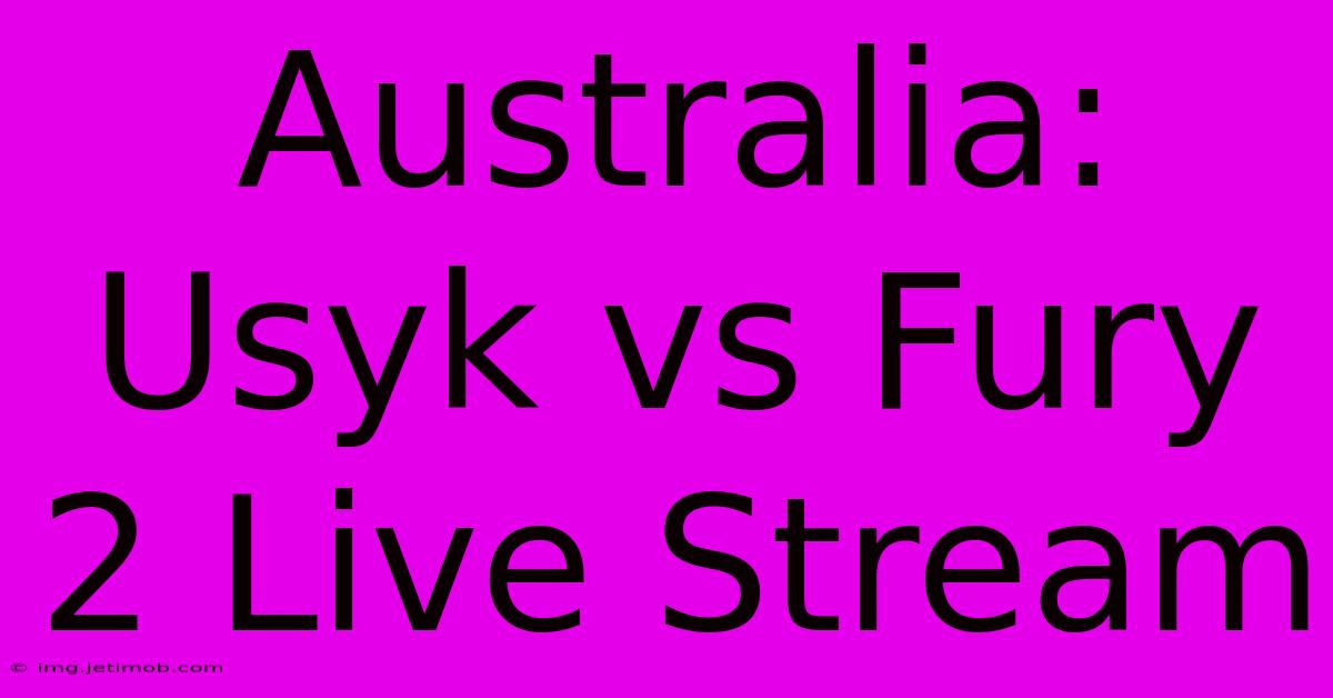 Australia: Usyk Vs Fury 2 Live Stream