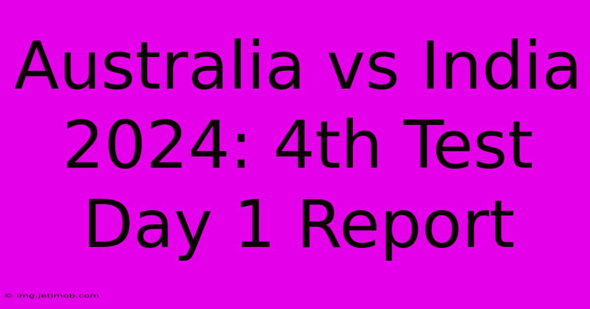 Australia Vs India 2024: 4th Test Day 1 Report