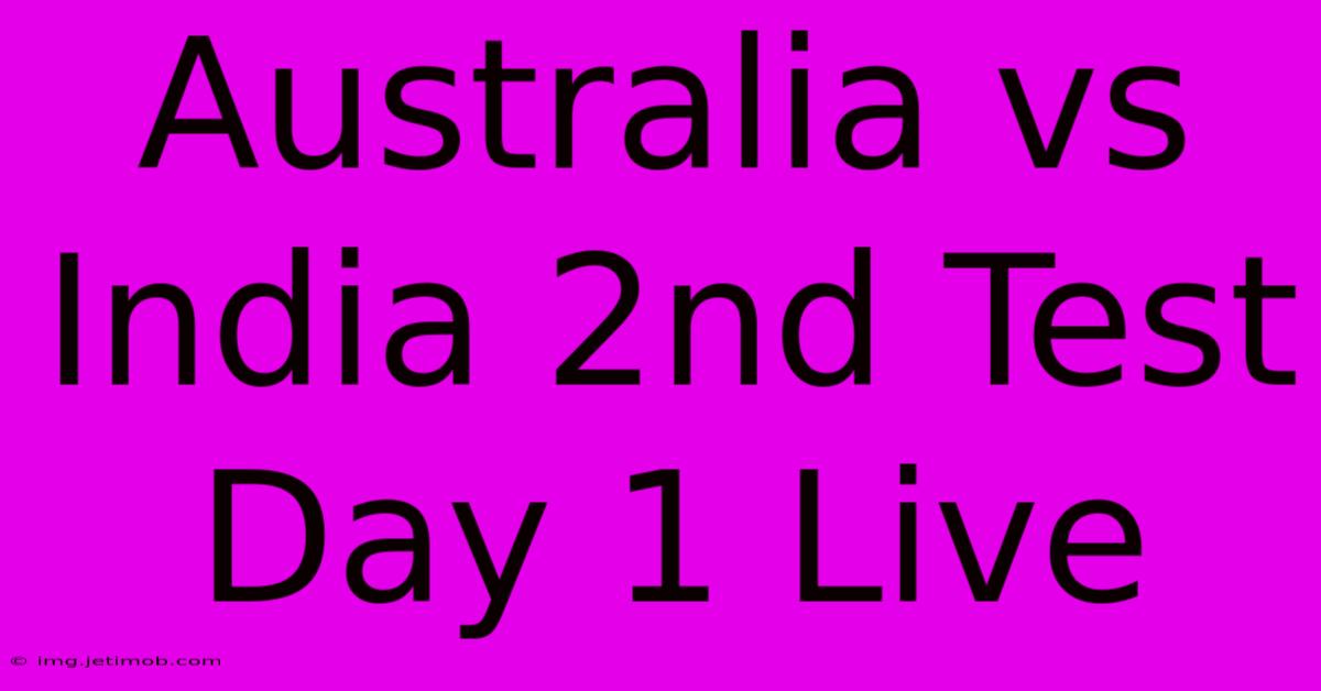 Australia Vs India 2nd Test Day 1 Live