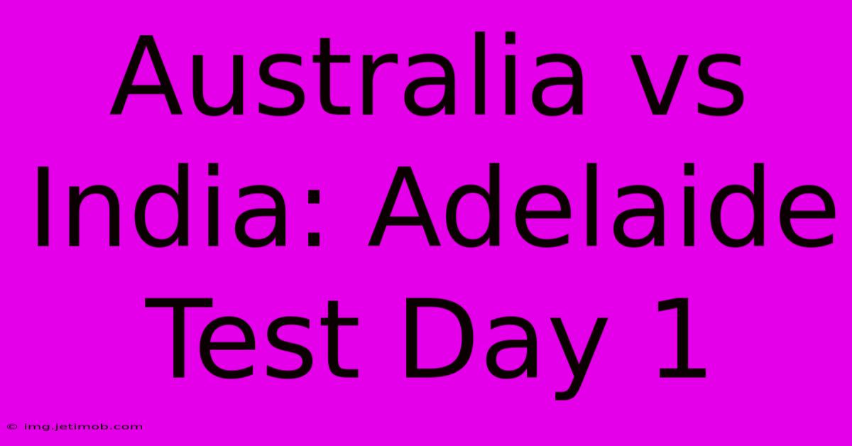 Australia Vs India: Adelaide Test Day 1