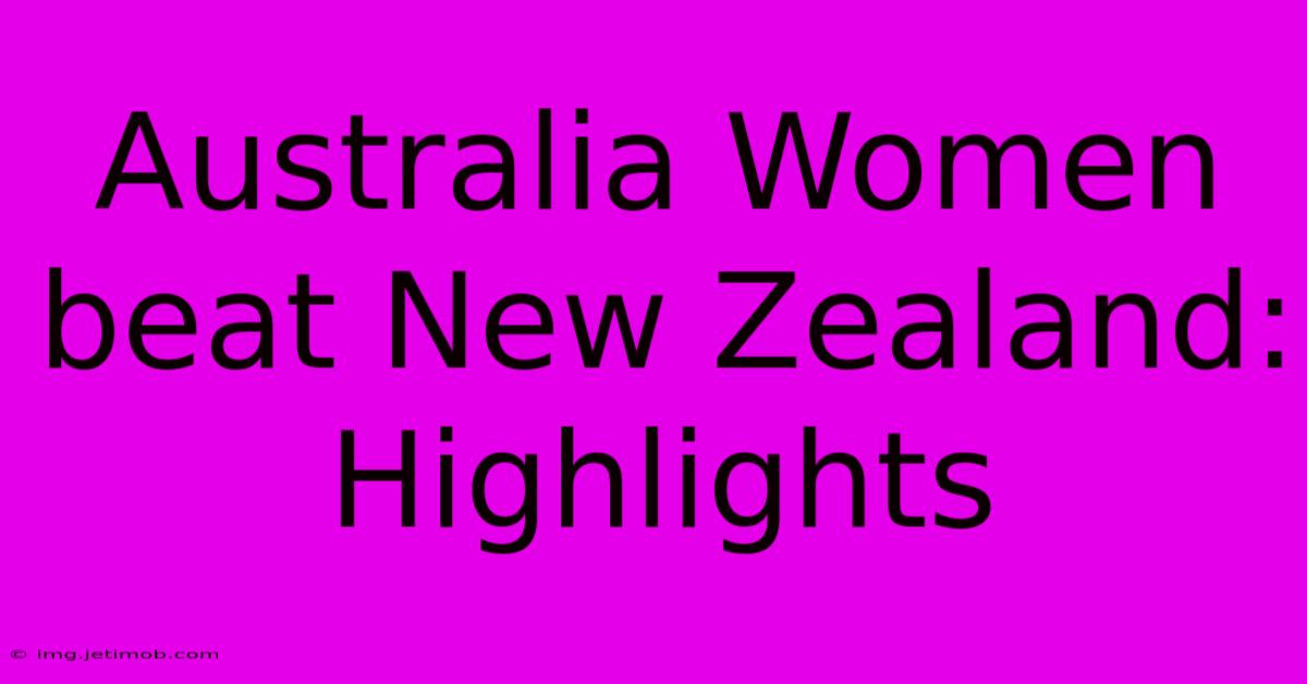 Australia Women Beat New Zealand: Highlights