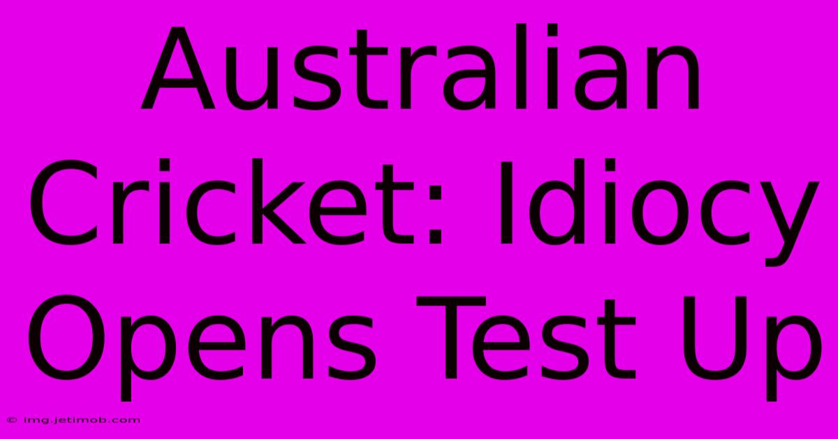 Australian Cricket: Idiocy Opens Test Up