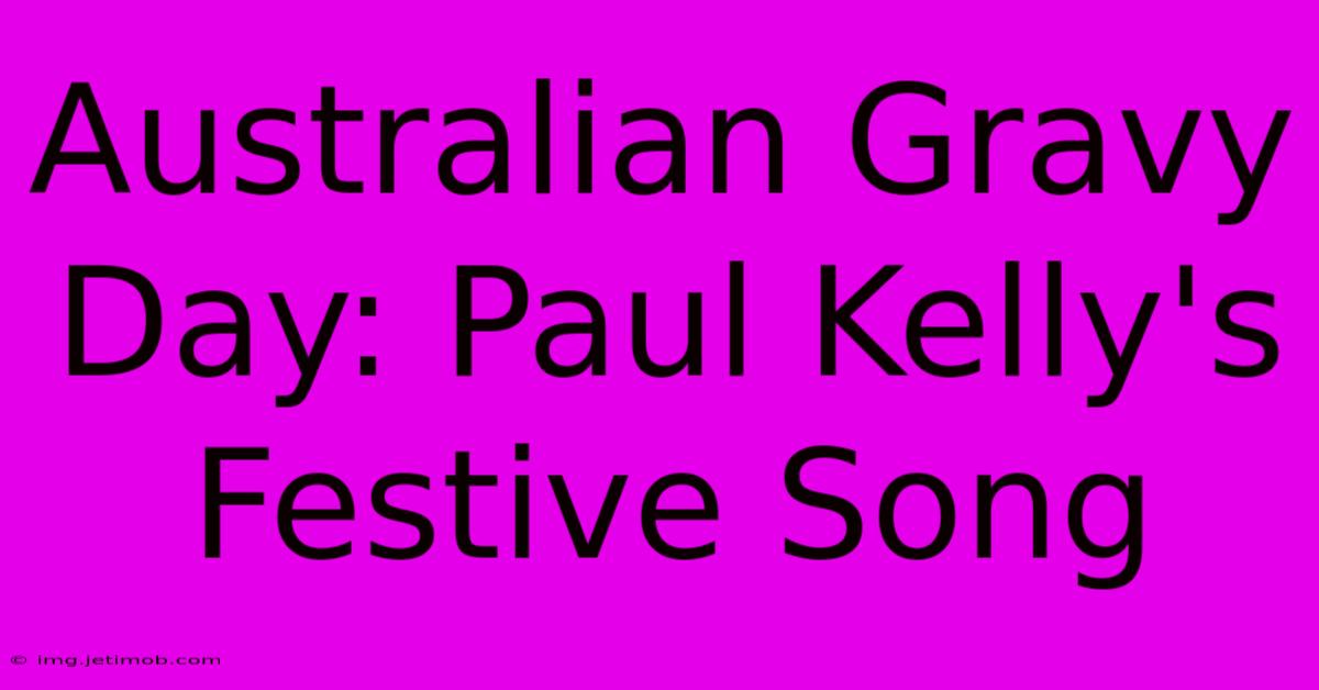 Australian Gravy Day: Paul Kelly's Festive Song